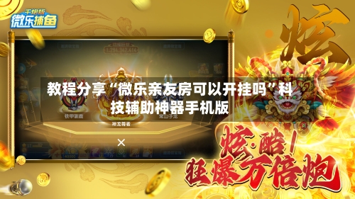 教程分享“微乐亲友房可以开挂吗”科技辅助神器手机版
