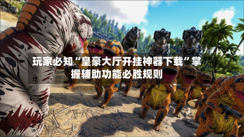 玩家必知“皇豪大厅开挂神器下载”掌握辅助功能必胜规则-第3张图片