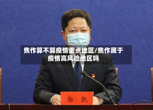 焦作算不算疫情重点地区/焦作属于疫情高风险地区吗-第2张图片