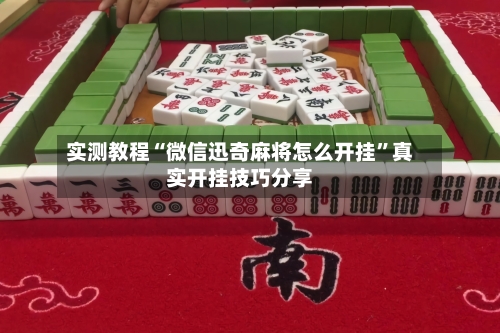 实测教程“微信迅奇麻将怎么开挂”真实开挂技巧分享