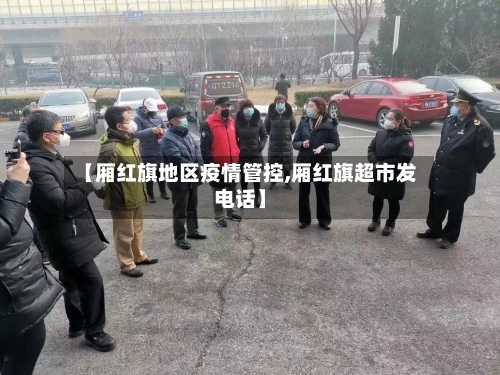【厢红旗地区疫情管控,厢红旗超市发电话】