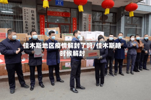 佳木斯地区疫情解封了吗/佳木斯啥时候解封-第2张图片