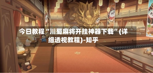 今日教程“川蜀麻将开挂神器下载”(详细透视教程)-知乎-第3张图片