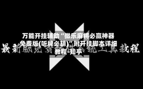万能开挂辅助“微乐麻将必赢神器免费版(听牌必胡)”附开挂脚本详细教程-知乎-第2张图片