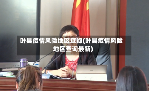 叶县疫情风险地区查询(叶县疫情风险地区查询最新)-第2张图片