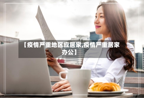 【疫情严重地区应居家,疫情严重居家办公】