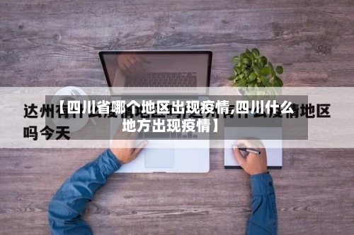 【四川省哪个地区出现疫情,四川什么地方出现疫情】-第2张图片