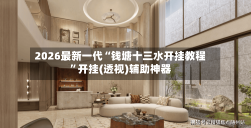 2026最新一代“钱塘十三水开挂教程	”开挂(透视)辅助神器-第3张图片