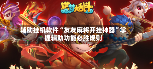 辅助挂机软件“友友麻将开挂神器”掌握辅助功能必胜规则-第3张图片