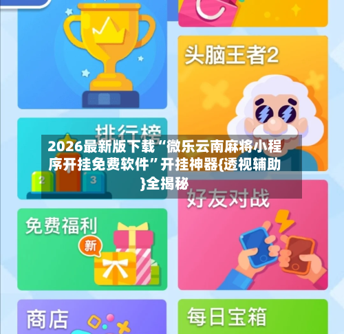 2026最新版下载“微乐云南麻将小程序开挂免费软件”开挂神器{透视辅助}全揭秘-第2张图片