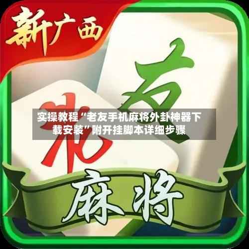 实操教程“老友手机麻将外卦神器下载安装”附开挂脚本详细步骤-第2张图片