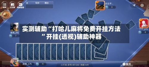 实测辅助“打哈儿麻将免费开挂方法	”开挂(透视)辅助神器-第3张图片
