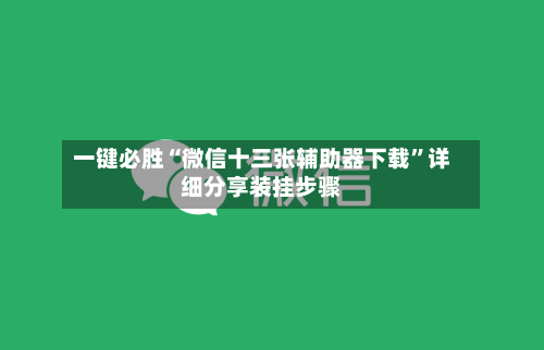 一键必胜“微信十三张辅助器下载	”详细分享装挂步骤-第2张图片