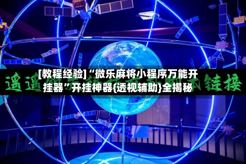 [教程经验]“微乐麻将小程序万能开挂器	”开挂神器{透视辅助}全揭秘-第2张图片