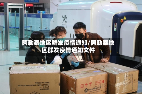 阿勒泰地区群发疫情通知/阿勒泰地区群发疫情通知文件