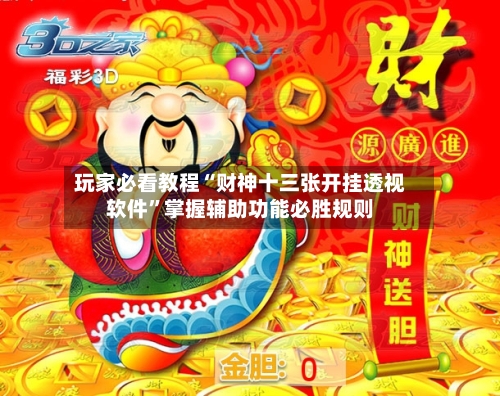 玩家必看教程“财神十三张开挂透视软件”掌握辅助功能必胜规则
