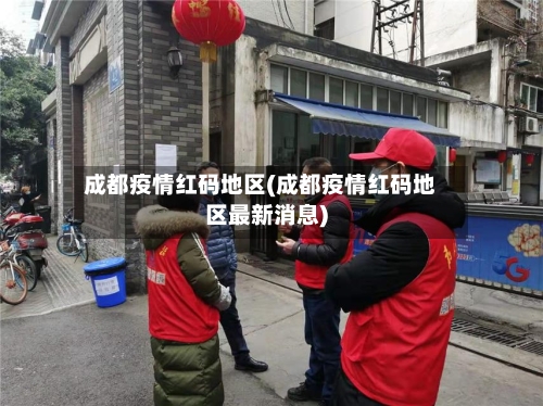 成都疫情红码地区(成都疫情红码地区最新消息)