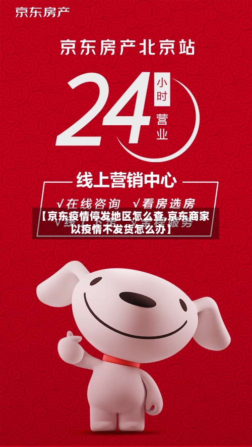 【京东疫情停发地区怎么查,京东商家以疫情不发货怎么办】