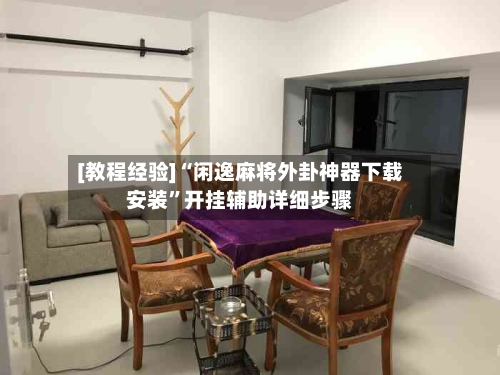 [教程经验]“闲逸麻将外卦神器下载安装	”开挂辅助详细步骤-第3张图片