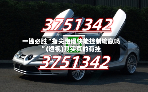 一键必胜“指尖跑得快能控制输赢吗”(透视)其实真的有挂