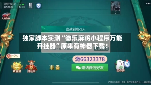 独家脚本实测“微乐麻将小程序万能开挂器”原来有神器下载！-第3张图片