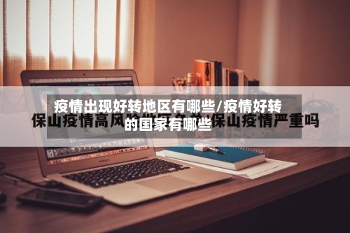 疫情出现好转地区有哪些/疫情好转的国家有哪些