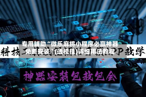 专用辅助“微乐麻将小程序必赢神器免费安装	”(透视挂)详细用法教程-第2张图片