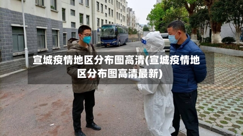 宣城疫情地区分布图高清(宣城疫情地区分布图高清最新)