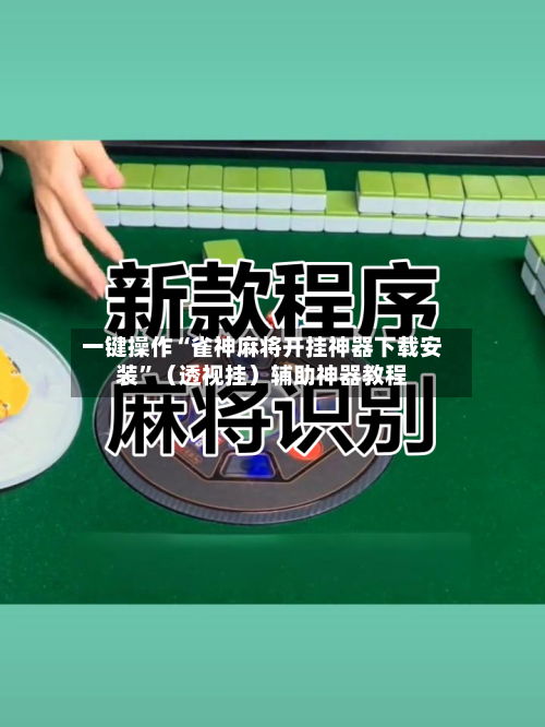 一键操作“雀神麻将开挂神器下载安装”（透视挂）辅助神器教程-第2张图片