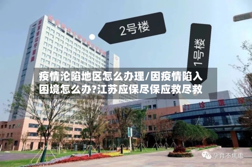 疫情沦陷地区怎么办理/因疫情陷入困境怎么办?江苏应保尽保应救尽救-第3张图片