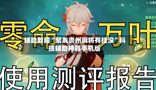 辅助教程“聚友贵州麻将有挂没”科技辅助神器手机版-第2张图片