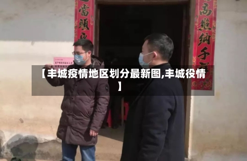 【丰城疫情地区划分最新图,丰城役情】