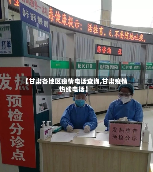 【甘肃各地区疫情电话查询,甘肃疫情热线电话】