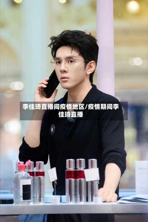 李佳琦直播间疫情地区/疫情期间李佳琦直播-第2张图片