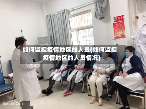 如何监控疫情地区的人员(如何监控疫情地区的人员情况)