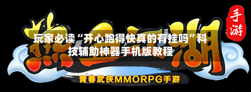 玩家必读“开心跑得快真的有挂吗”科技辅助神器手机版教程-第2张图片