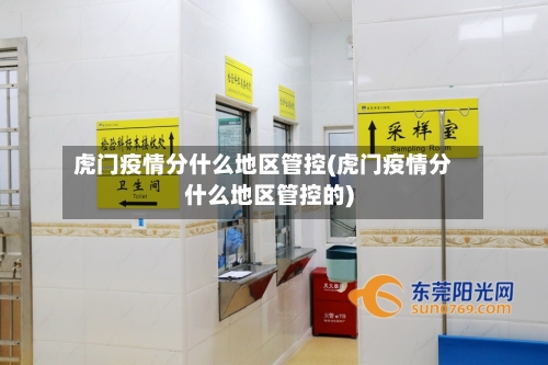虎门疫情分什么地区管控(虎门疫情分什么地区管控的)-第2张图片