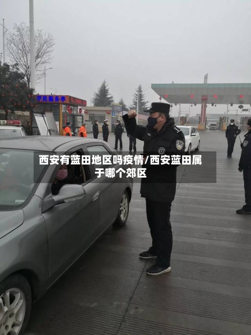 西安有蓝田地区吗疫情/西安蓝田属于哪个郊区