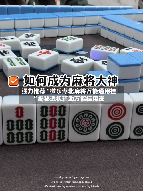 强力推荐“微乐湖北麻将万能通用挂”揭秘透视辅助万能挂用法-第3张图片
