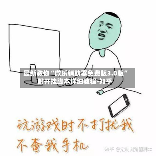 最新教你“微乐辅助器免费版3.0版”附开挂脚本详细教程-知乎-第2张图片