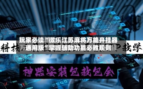 玩家必读“微乐江苏麻将万能开挂器通用版”掌握辅助功能必胜规则-第2张图片
