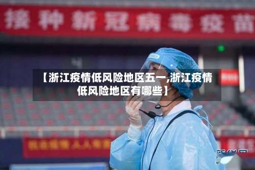 【浙江疫情低风险地区五一,浙江疫情低风险地区有哪些】-第3张图片