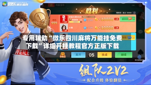 专用辅助“微乐四川麻将万能挂免费下载”详细开挂教程官方正版下载-第3张图片
