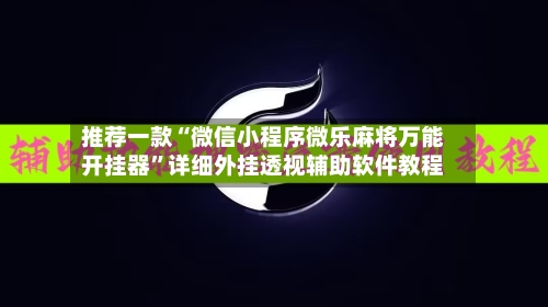推荐一款“微信小程序微乐麻将万能开挂器”详细外挂透视辅助软件教程-第1张图片