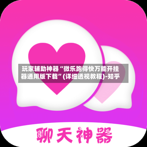 玩家辅助神器“微乐跑得快万能开挂器通用版下载”(详细透视教程)-知乎