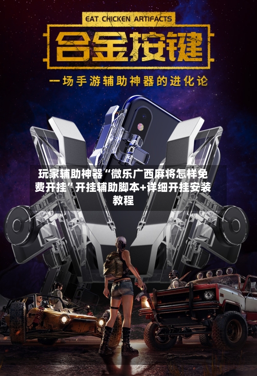 玩家辅助神器“微乐广西麻将怎样免费开挂”开挂辅助脚本+详细开挂安装教程