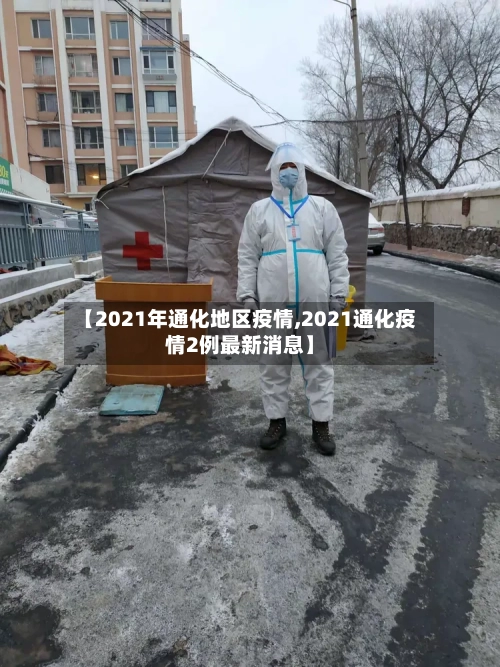 【2021年通化地区疫情,2021通化疫情2例最新消息】-第2张图片
