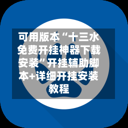 可用版本“十三水免费开挂神器下载安装”开挂辅助脚本+详细开挂安装教程-第2张图片