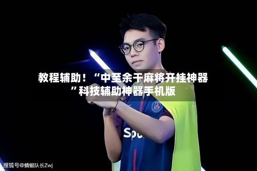 教程辅助！“中至余干麻将开挂神器	”科技辅助神器手机版-第2张图片