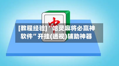 [教程经验]“哈灵麻将必赢神软件	”开挂(透视)辅助神器-第3张图片